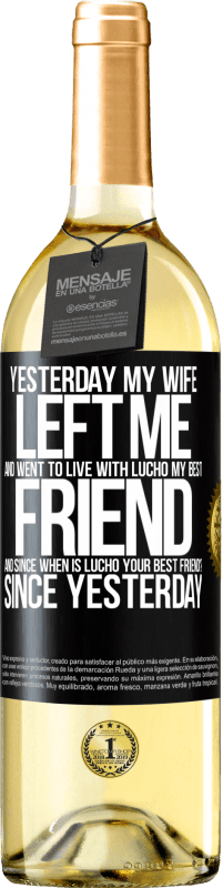29,95 € | White Wine WHITE Edition Yesterday my wife left me and went to live with Lucho, my best friend. And since when is Lucho your best friend? Since Black Label. Customizable label Young wine Harvest 2023 Verdejo