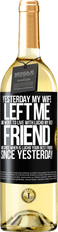 29,95 € | White Wine WHITE Edition Yesterday my wife left me and went to live with Lucho, my best friend. And since when is Lucho your best friend? Since Black Label. Customizable label Young wine Harvest 2024 Verdejo