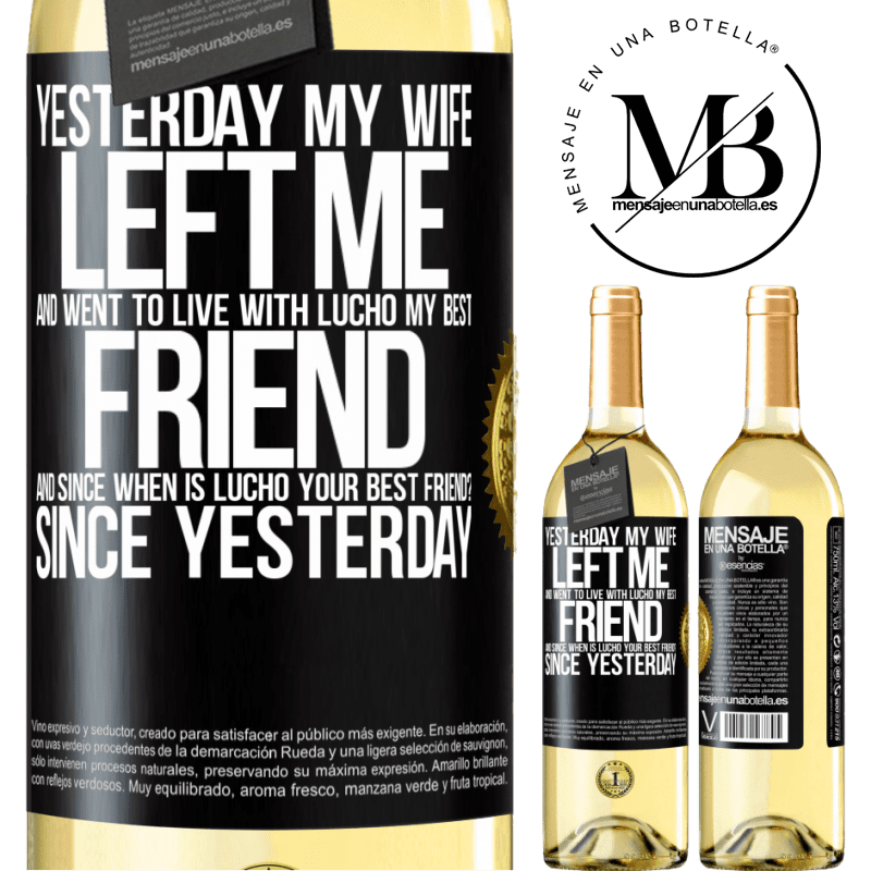 29,95 € Free Shipping | White Wine WHITE Edition Yesterday my wife left me and went to live with Lucho, my best friend. And since when is Lucho your best friend? Since Black Label. Customizable label Young wine Harvest 2022 Verdejo
