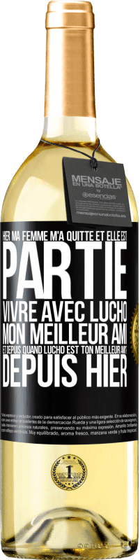 29,95 € Envoi gratuit | Vin blanc Édition WHITE Hier ma femme m'a quitté et elle est partie vivre avec Lucho, mon meilleur ami. Et depuis quand Lucho est ton meilleur ami? Depu Étiquette Noire. Étiquette personnalisable Vin jeune Récolte 2025 Verdejo