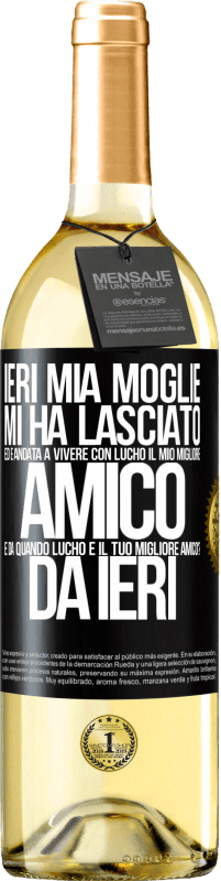 29,95 € | Vino bianco Edizione WHITE Ieri mia moglie mi ha lasciato ed è andata a vivere con Lucho, il mio migliore amico. E da quando Lucho è il tuo migliore Etichetta Nera. Etichetta personalizzabile Vino giovane Raccogliere 2024 Verdejo