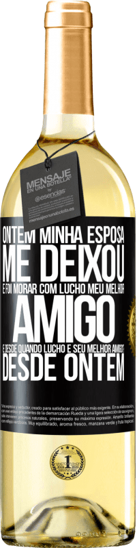 29,95 € | Vinho branco Edição WHITE Ontem minha esposa me deixou e foi morar com Lucho, meu melhor amigo. E desde quando Lucho é seu melhor amigo? Desde ontem Etiqueta Preta. Etiqueta personalizável Vinho jovem Colheita 2024 Verdejo