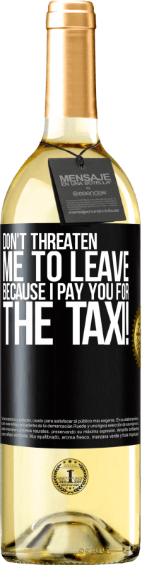 29,95 € Free Shipping | White Wine WHITE Edition Don't threaten me to leave because I pay you for the taxi! Black Label. Customizable label Young wine Harvest 2023 Verdejo