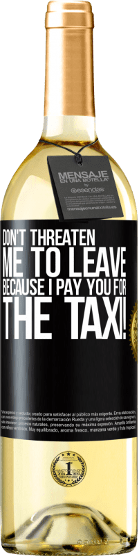29,95 € Free Shipping | White Wine WHITE Edition Don't threaten me to leave because I pay you for the taxi! Black Label. Customizable label Young wine Harvest 2025 Verdejo