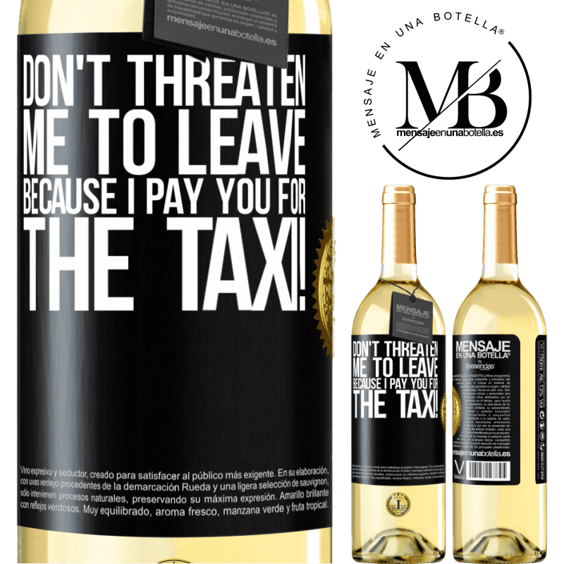 29,95 € Free Shipping | White Wine WHITE Edition Don't threaten me to leave because I pay you for the taxi! Black Label. Customizable label Young wine Harvest 2022 Verdejo