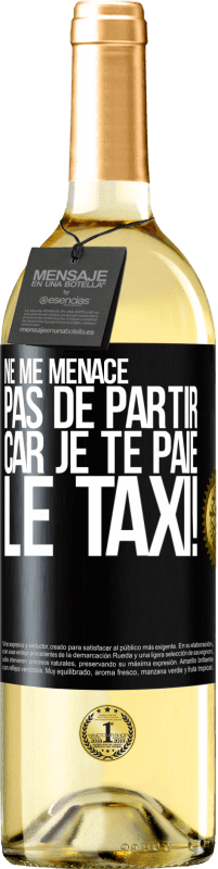 29,95 € | Vin blanc Édition WHITE Ne me menace pas de partir car je te paie le taxi! Étiquette Noire. Étiquette personnalisable Vin jeune Récolte 2025 Verdejo