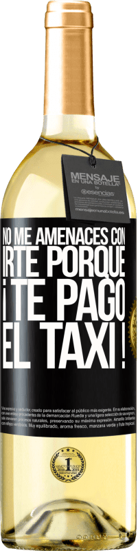 29,95 € | Vino Blanco Edición WHITE No me amenaces con irte porque ¡Te pago el taxi! Etiqueta Negra. Etiqueta personalizable Vino joven Cosecha 2024 Verdejo