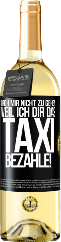 29,95 € | Weißwein WHITE Ausgabe Droh mir nicht zu gehen, weil ich dir das Taxi bezahle! Schwarzes Etikett. Anpassbares Etikett Junger Wein Ernte 2023 Verdejo