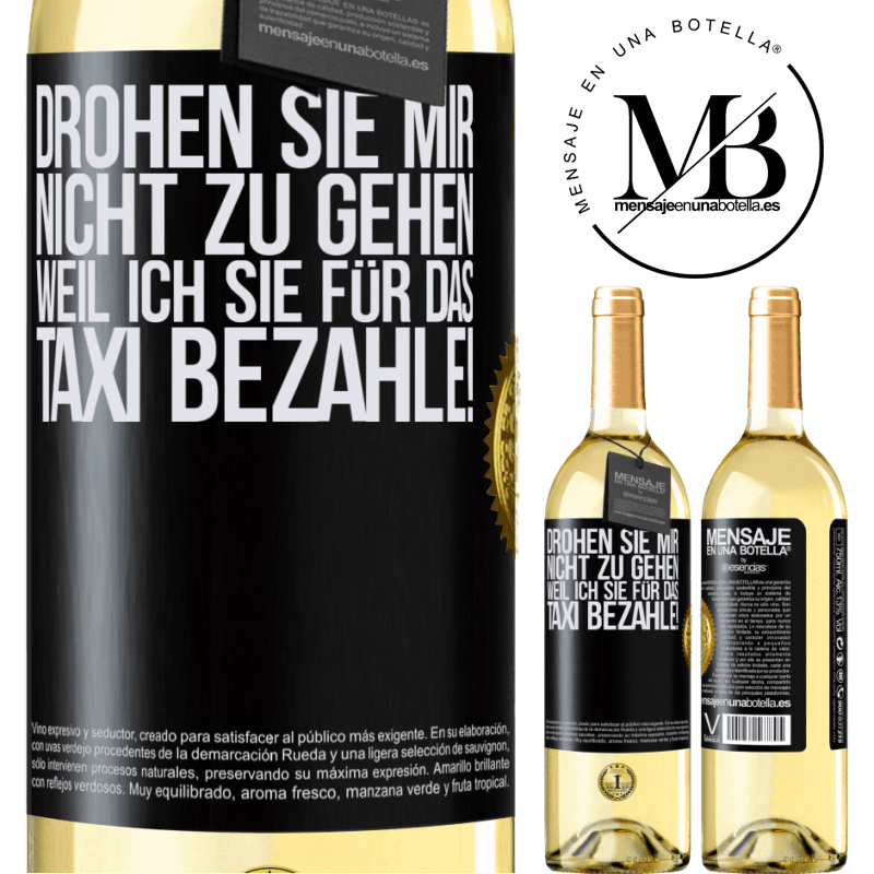 29,95 € Kostenloser Versand | Weißwein WHITE Ausgabe Droh mir nicht zu gehen, weil ich dir das Taxi bezahle! Schwarzes Etikett. Anpassbares Etikett Junger Wein Ernte 2024 Verdejo