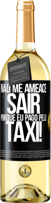 29,95 € Envio grátis | Vinho branco Edição WHITE Não me ameace sair porque eu pago pelo táxi! Etiqueta Preta. Etiqueta personalizável Vinho jovem Colheita 2025 Verdejo