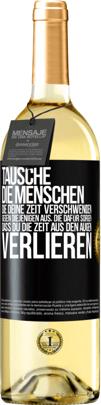 29,95 € | Weißwein WHITE Ausgabe Tausche die Menschen, die deine Zeit verschwenden, gegen diejenigen aus, die dafür sorgen, dass du die Zeit aus den Augen verlie Schwarzes Etikett. Anpassbares Etikett Junger Wein Ernte 2024 Verdejo