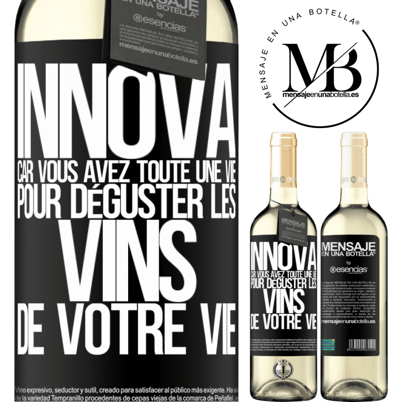 «Innove, tu as toute la vie pour goûter les vins de toute une vie» Édition WHITE