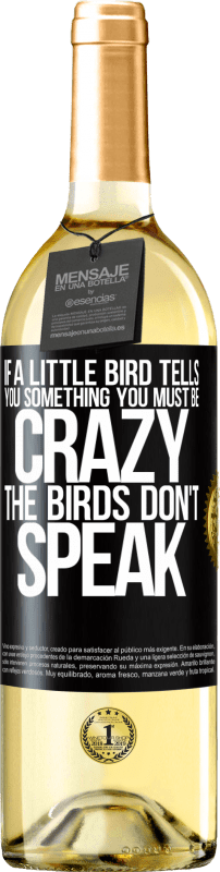 «If a little bird tells you something ... you must be crazy, the birds don't speak» WHITE Edition