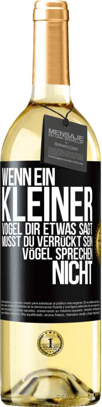 29,95 € | Weißwein WHITE Ausgabe Wenn ein kleiner Vogel dir etwas sagt… musst du verrückt sein, Vögel sprechen nicht Schwarzes Etikett. Anpassbares Etikett Junger Wein Ernte 2025 Verdejo