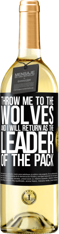 «throw me to the wolves and I will return as the leader of the pack» WHITE Edition
