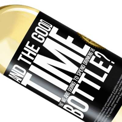 Unique & Personal Expressions. «and the good time that we are going to spend drinking this bottle?» WHITE Edition