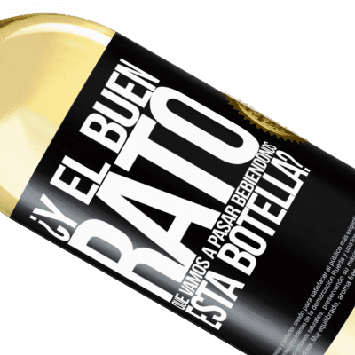 Expresiones Únicas y Personales. «¿Y el buen rato que vamos a pasar bebiéndonos esta botella?» Edición WHITE