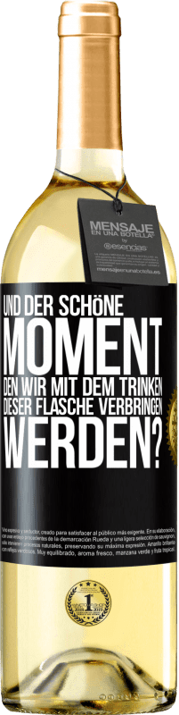«Und der schöne Moment, den wir mit dem Trinken dieser Flasche verbringen werden?» WHITE Ausgabe