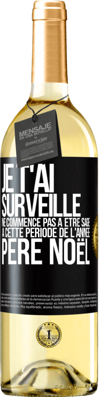 29,95 € | Vin blanc Édition WHITE Je t'ai surveillé . Ne commence pas à être sage à cette période de l'année. Père Noël Étiquette Noire. Étiquette personnalisable Vin jeune Récolte 2024 Verdejo