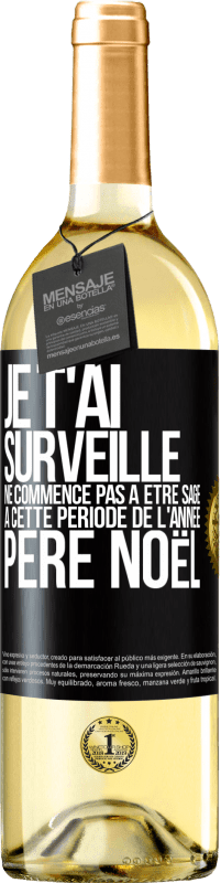 29,95 € | Vin blanc Édition WHITE Je t'ai surveillé . Ne commence pas à être sage à cette période de l'année. Père Noël Étiquette Noire. Étiquette personnalisable Vin jeune Récolte 2025 Verdejo
