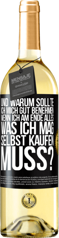 29,95 € Kostenloser Versand | Weißwein WHITE Ausgabe Und warum sollte ich mich gut benehmen, wenn ich am Ende alles, was ich mag, selbst kaufen muss? Schwarzes Etikett. Anpassbares Etikett Junger Wein Ernte 2025 Verdejo