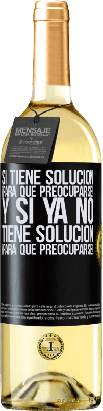 29,95 € | Vino Blanco Edición WHITE Si tiene solución, ¡para qué preocuparse! Y si ya no tiene solución ¡para qué preocuparse! Etiqueta Negra. Etiqueta personalizable Vino joven Cosecha 2024 Verdejo