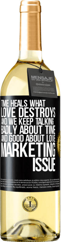 «Time heals what love destroys. And we keep talking badly about time and good about love. Marketing issue» WHITE Edition