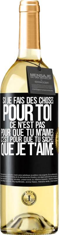 29,95 € | Vin blanc Édition WHITE Si je fais des choses pour toi ce n'est pas pour que tu m'aimes. C'est pour que tu saches que je t'aime Étiquette Noire. Étiquette personnalisable Vin jeune Récolte 2024 Verdejo