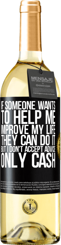 29,95 € | White Wine WHITE Edition If someone wants to help me improve my life, they can do it, but I don't accept advice, only cash Black Label. Customizable label Young wine Harvest 2024 Verdejo