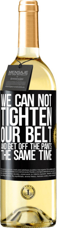 29,95 € | White Wine WHITE Edition We can not tighten our belt and get off the pants the same time Black Label. Customizable label Young wine Harvest 2023 Verdejo