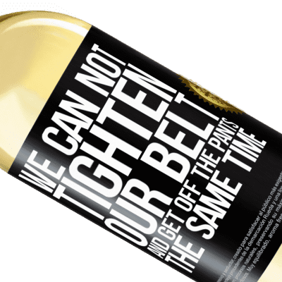 Unique & Personal Expressions. «We can not tighten our belt and get off the pants the same time» WHITE Edition