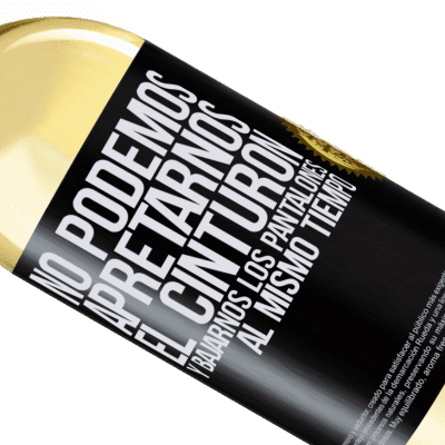 Expresiones Únicas y Personales. «No podemos apretarnos el cinturón y bajarnos los pantalones al mismo tiempo» Edición WHITE