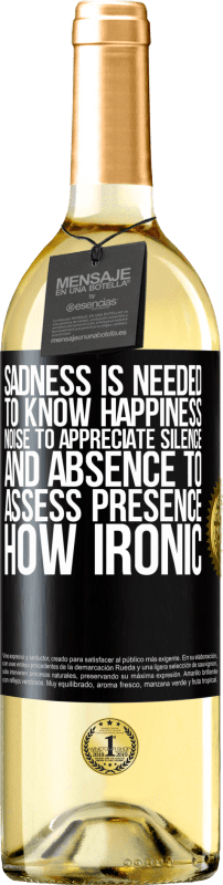 29,95 € | White Wine WHITE Edition Sadness is needed to know happiness, noise to appreciate silence, and absence to assess presence. How ironic Black Label. Customizable label Young wine Harvest 2023 Verdejo