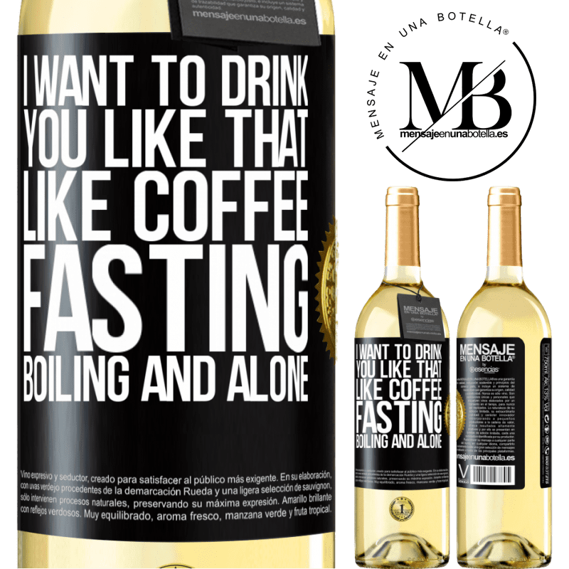 29,95 € Free Shipping | White Wine WHITE Edition I want to drink you like that, like coffee. Fasting, boiling and alone Black Label. Customizable label Young wine Harvest 2022 Verdejo