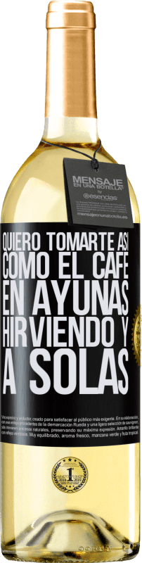 29,95 € | Vino Blanco Edición WHITE Quiero tomarte así, como el café. En ayunas, hirviendo y a solas Etiqueta Negra. Etiqueta personalizable Vino joven Cosecha 2025 Verdejo