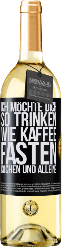 29,95 € Kostenloser Versand | Weißwein WHITE Ausgabe Ich möchte dich so trinken, wie Kaffee. Fasten, kochen und alleine Schwarzes Etikett. Anpassbares Etikett Junger Wein Ernte 2025 Verdejo