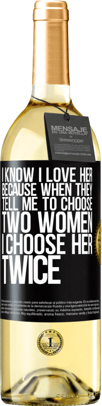 29,95 € | White Wine WHITE Edition I know I love her because when they tell me to choose two women I choose her twice Black Label. Customizable label Young wine Harvest 2023 Verdejo