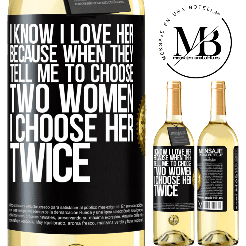 29,95 € Free Shipping | White Wine WHITE Edition I know I love her because when they tell me to choose two women I choose her twice Black Label. Customizable label Young wine Harvest 2022 Verdejo