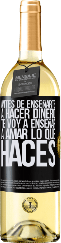 29,95 € | Vino Blanco Edición WHITE Antes de enseñarte a hacer dinero, te voy a enseñar a amar lo que haces Etiqueta Negra. Etiqueta personalizable Vino joven Cosecha 2024 Verdejo