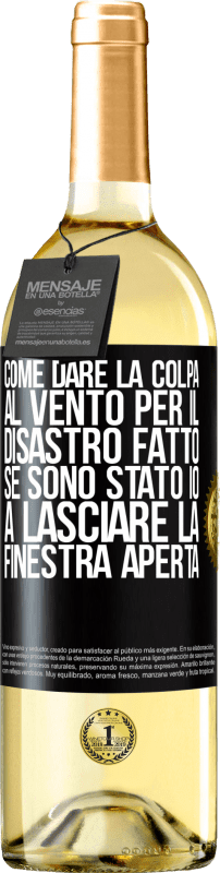 «Come dare la colpa al vento per il disastro fatto, se sono stato io a lasciare la finestra aperta» Edizione WHITE