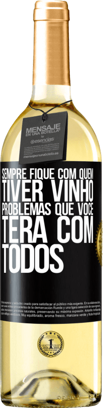 «Sempre fique com quem tiver vinho. Problemas que você terá com todos» Edição WHITE
