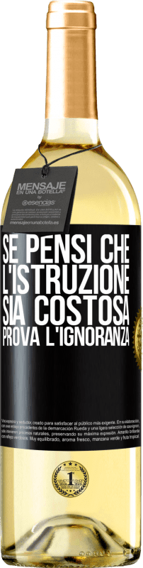 «Se pensi che l'istruzione sia costosa, prova l'ignoranza» Edizione WHITE