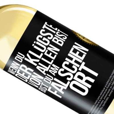 Einzigartige und Persönliche Ausdrücke. «Wenn du der Klügste von allen bist, bist du am falschen Ort» WHITE Ausgabe