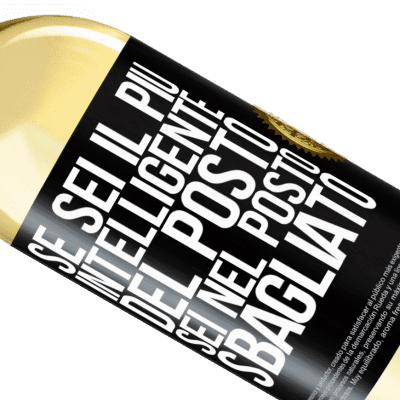 Espressioni Uniche e Personali. «Se sei il più intelligente del posto, sei nel posto sbagliato» Edizione WHITE