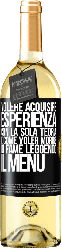 29,95 € | Vino bianco Edizione WHITE Volere acquisire esperienza con la sola teoria, è come voler morire di fame leggendo il menu Etichetta Nera. Etichetta personalizzabile Vino giovane Raccogliere 2024 Verdejo