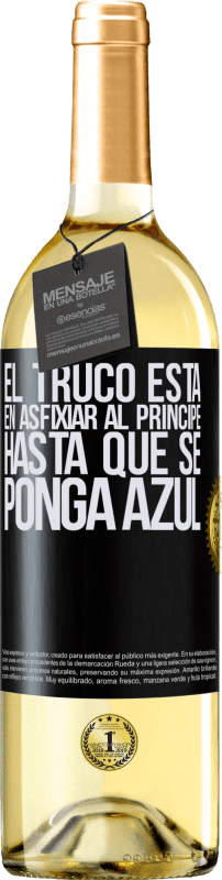 29,95 € | Vino Blanco Edición WHITE El truco está en axfisiar al príncipe hasta que se ponga azul Etiqueta Negra. Etiqueta personalizable Vino joven Cosecha 2024 Verdejo