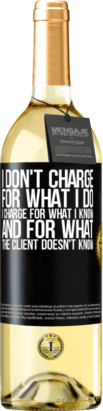 29,95 € | White Wine WHITE Edition I don't charge for what I do, I charge for what I know, and for what the client doesn't know Black Label. Customizable label Young wine Harvest 2023 Verdejo