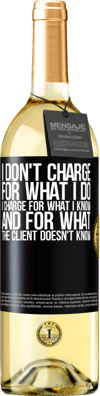 29,95 € Free Shipping | White Wine WHITE Edition I don't charge for what I do, I charge for what I know, and for what the client doesn't know Black Label. Customizable label Young wine Harvest 2025 Verdejo