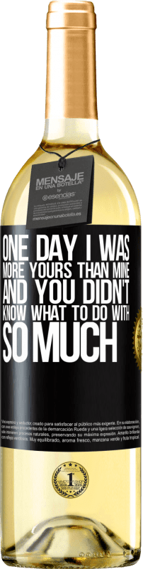 29,95 € | White Wine WHITE Edition One day I was more yours than mine, and you didn't know what to do with so much Black Label. Customizable label Young wine Harvest 2023 Verdejo