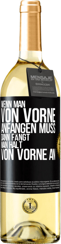 29,95 € Kostenloser Versand | Weißwein WHITE Ausgabe Wenn man von vorne anfangen muss, dann fängt man halt von vorne an Schwarzes Etikett. Anpassbares Etikett Junger Wein Ernte 2023 Verdejo